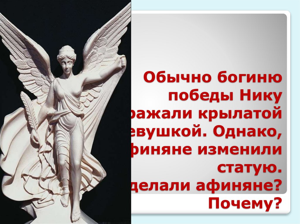 Обычно богиню победы Нику изображали крылатой девушкой. Однако, афиняне изменили статую. Что сделали афиняне? Почему?