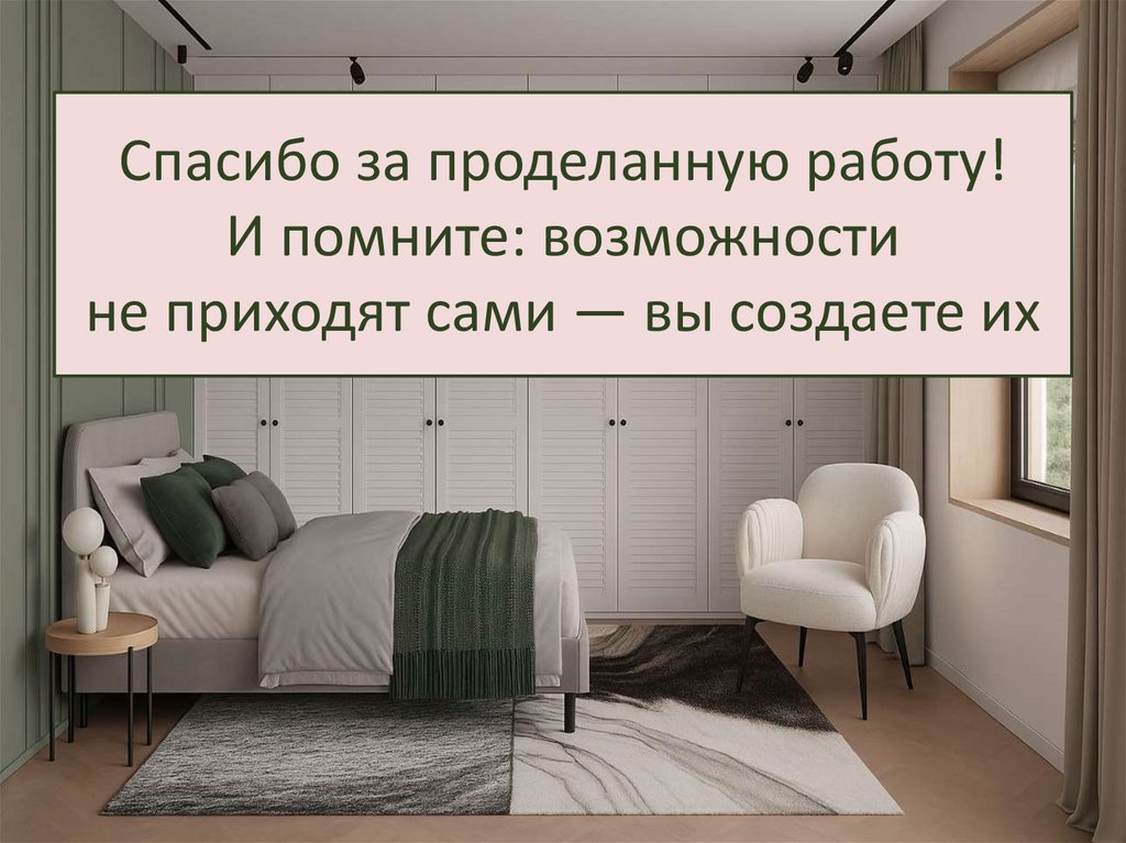 Спасибо за проделанную работу! И помните: возможности не приходят сами — вы создаете их