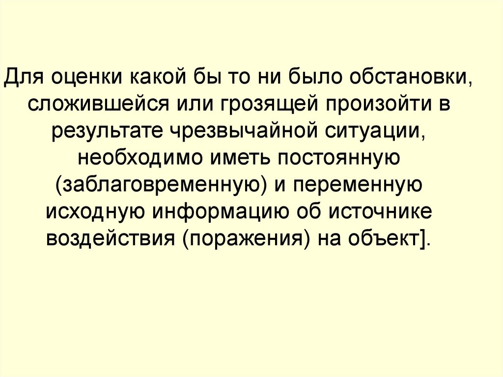 Для оценки какой бы то ни было обстановки, сложившейся или грозящей произойти в результате чрезвычайной ситуации, необходимо