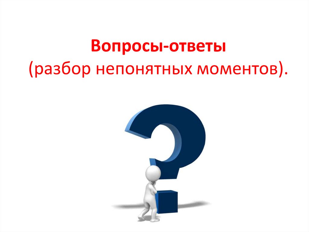 Вопросы-ответы (разбор непонятных моментов).