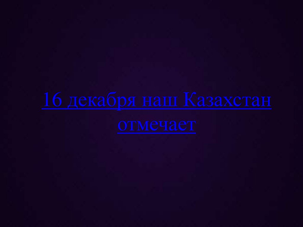 16 декабря наш Казахстан отмечает