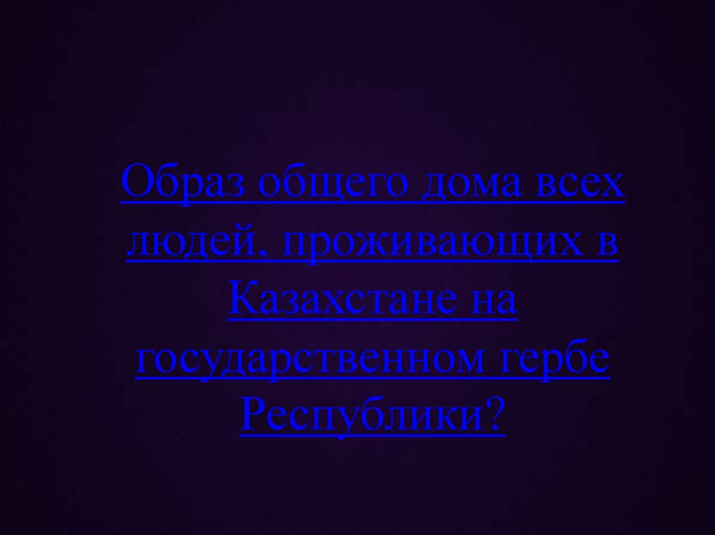 Образ общего дома всех людей, проживающих в Казахстане на государственном гербе Республики?