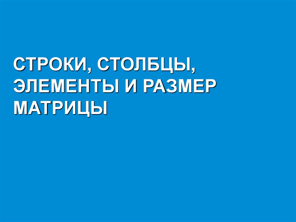 СТРОКИ, СТОЛБЦЫ, ЭЛЕМЕНТЫ И РАЗМЕР МАТРИЦЫ