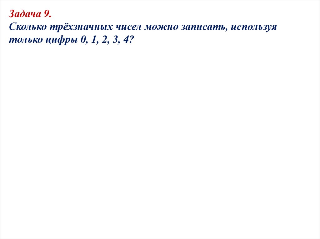 Задача 9. Сколько трёхзначных чисел можно записать, используя только цифры 0, 1, 2, 3, 4?
