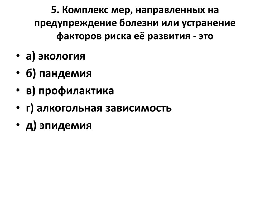 5. Комплекс мер, направленных на предупреждение болезни или устранение факторов риска её развития - это