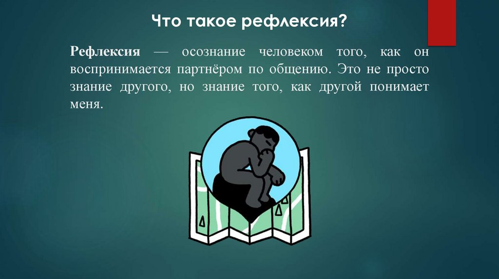 Рефлексия — осознание человеком того, как он воспринимается партнёром по общению. Это не просто знание другого, но знание того,