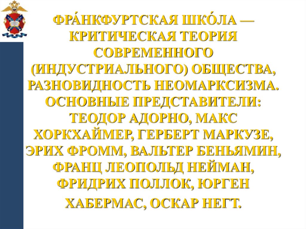 Фра́нкфуртская шко́ла — критическая теория современного (индустриального) общества, разновидность неомарксизма. Основные