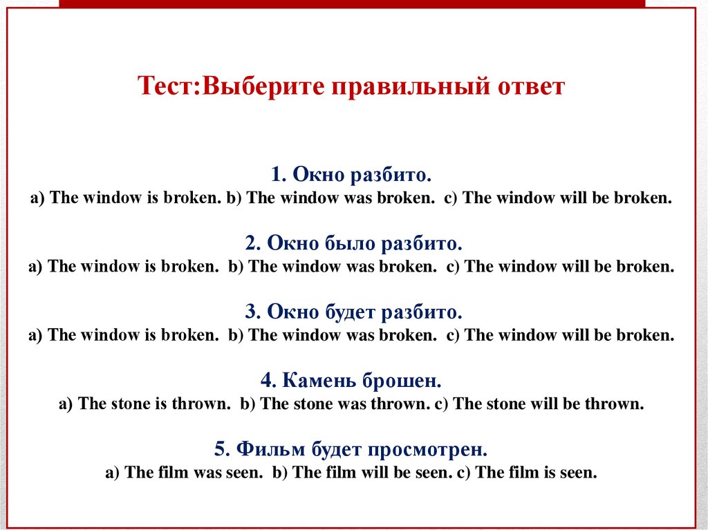 Тест:Выберите правильный ответ 1. Окно разбито. а) The window is broken. b) The window was broken. c) The window will be