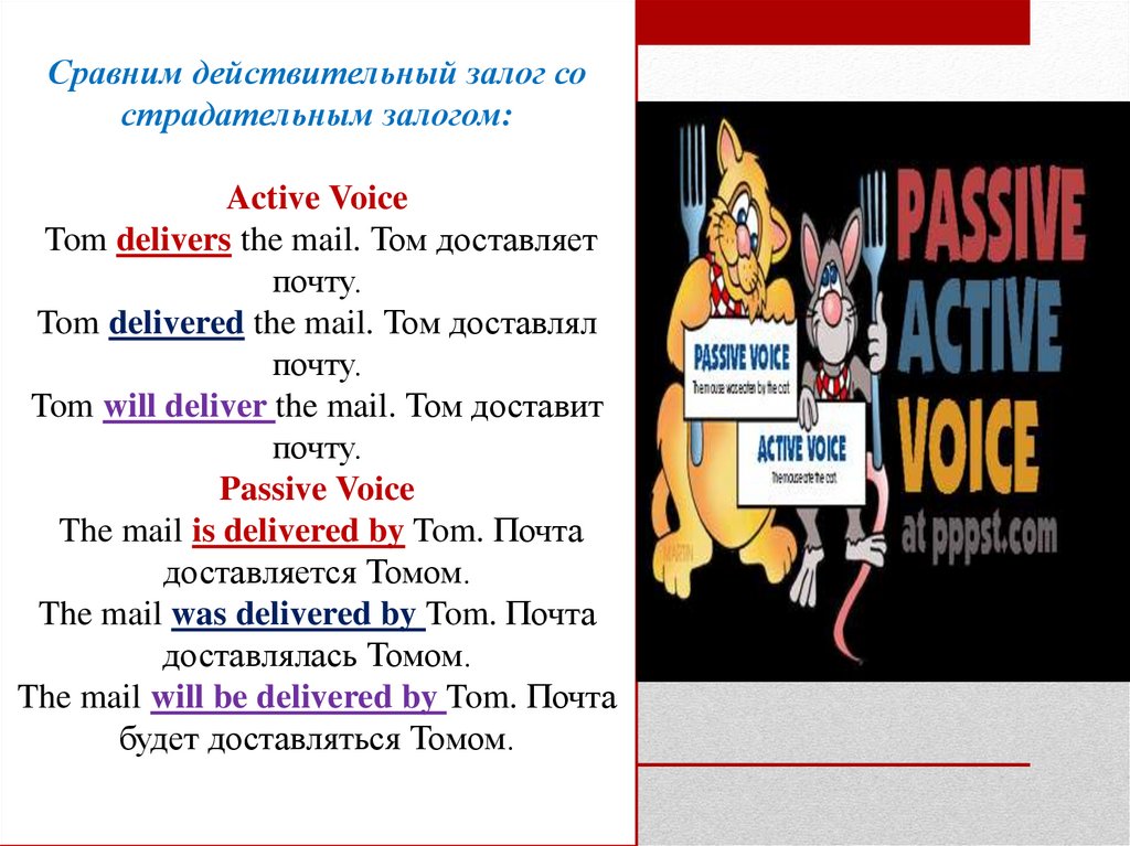 Сравним действительный залог со страдательным залогом: Active Voice Tom delivers the mail. Том доставляет почту. Tom delivered