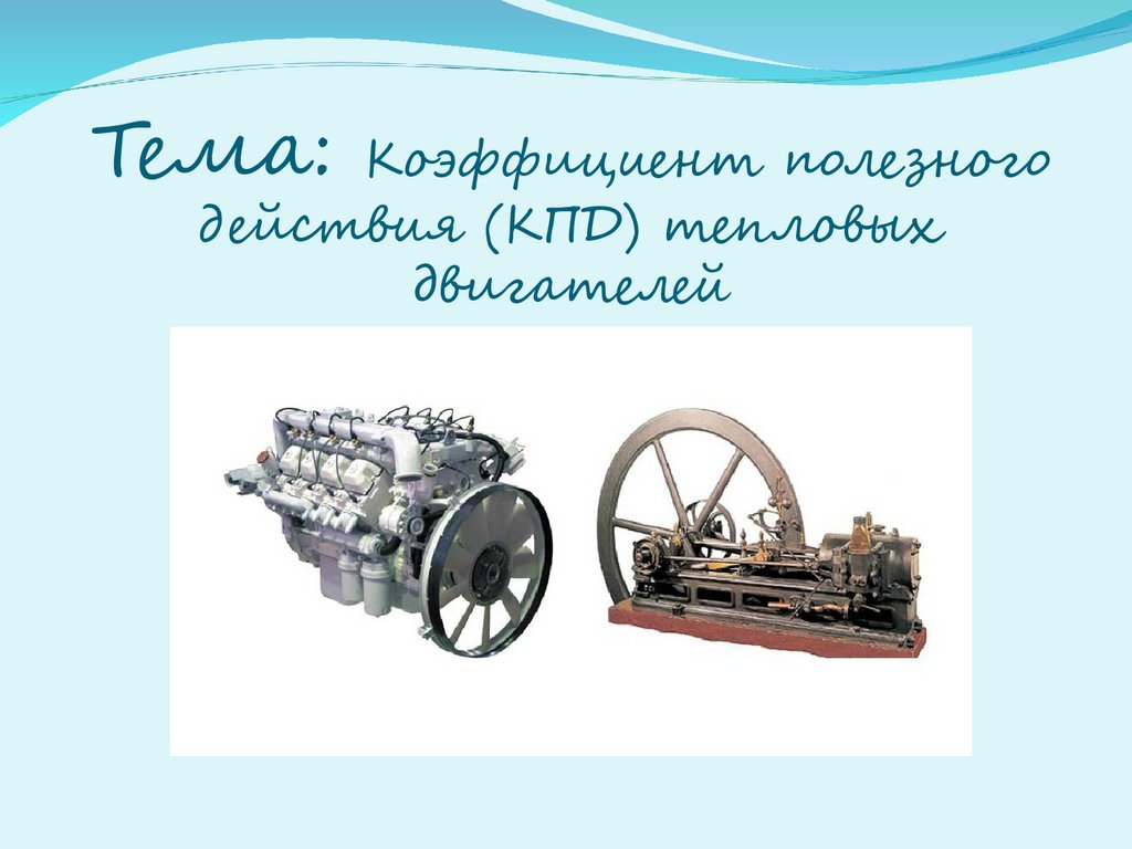 Тема: Коэффициент полезного действия (КПД) тепловых двигателей