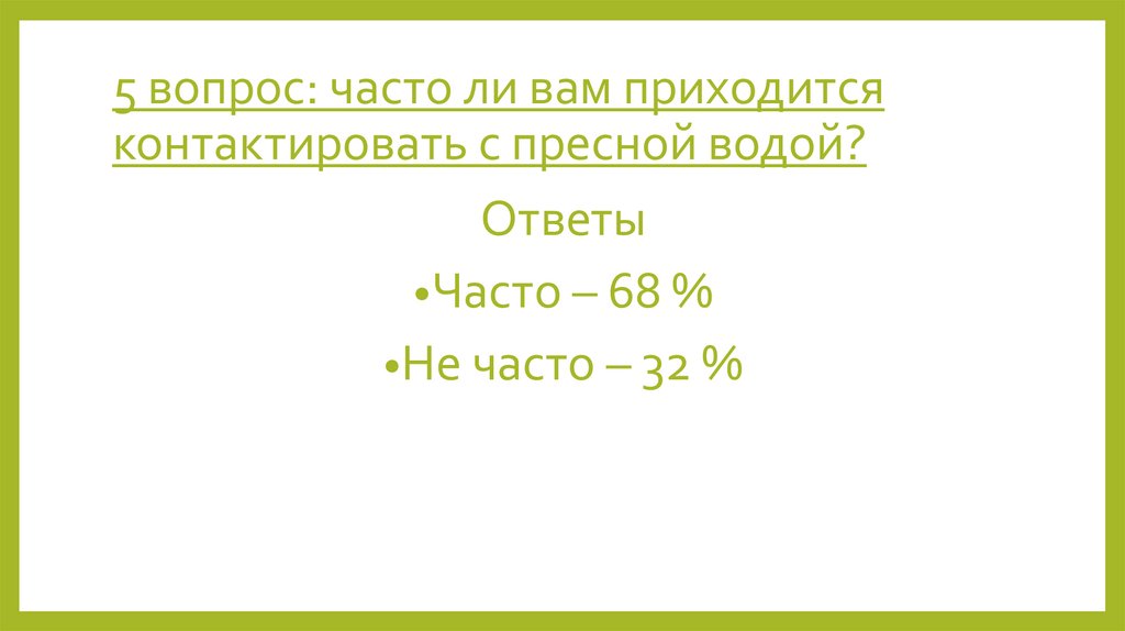 5 вопрос: часто ли вам приходится контактировать с пресной водой?