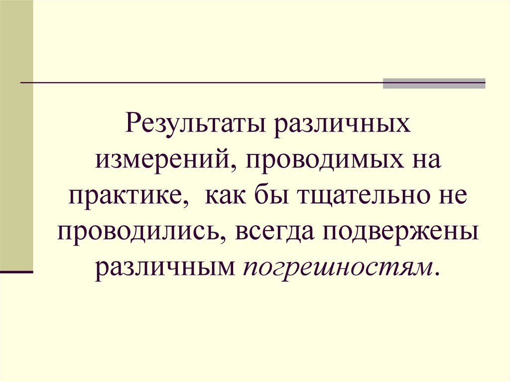 Результаты различных измерений, проводимых на практике, как бы тщательно не проводились, всегда подвержены различным