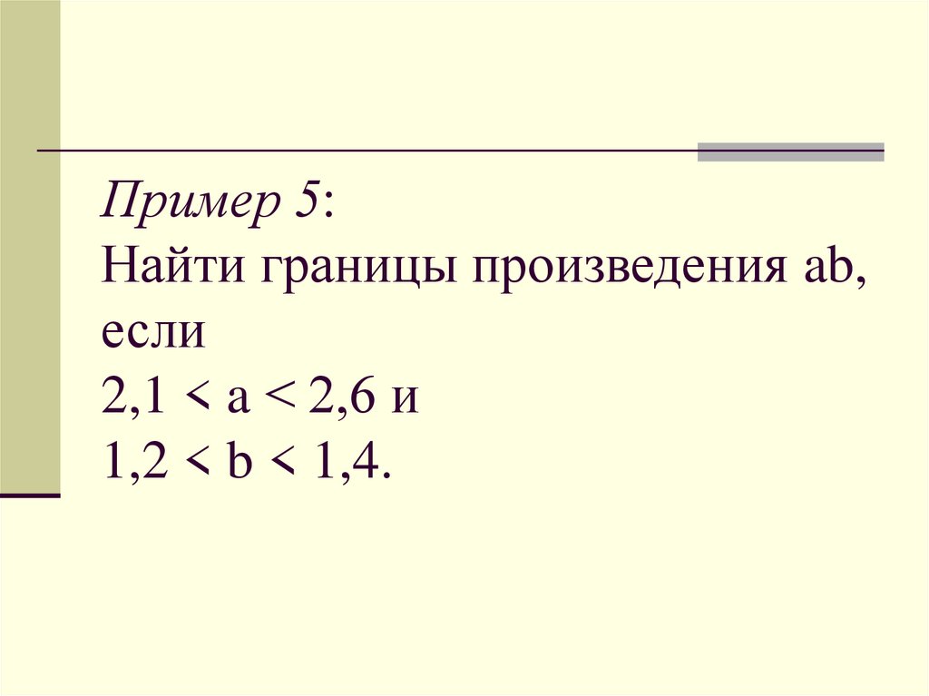 Пример 5: Найти границы произведения ab, если 2,1 < a < 2,6 и 1,2 < b < 1,4.