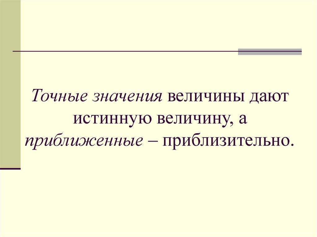 Точные значения величины дают истинную величину, а приближенные – приблизительно.