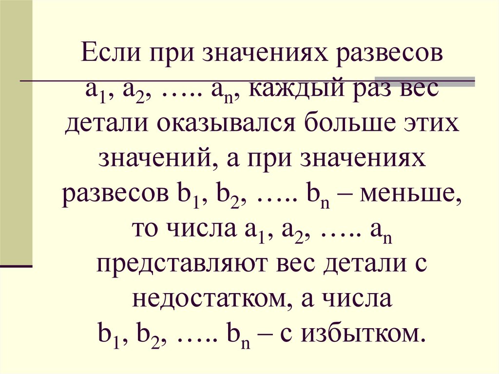 Если при значениях развесов a1, a2, ….. an, каждый раз вес детали оказывался больше этих значений, а при значениях развесов b1,