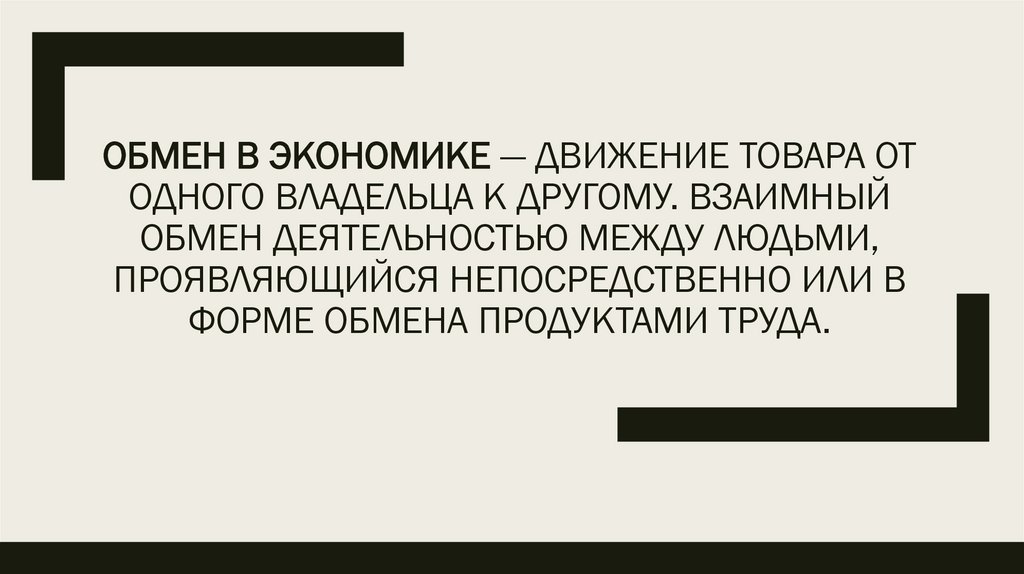 Обмен в экономике — движение товара от одного владельца к другому. Взаимный обмен деятельностью между людьми, проявляющийся