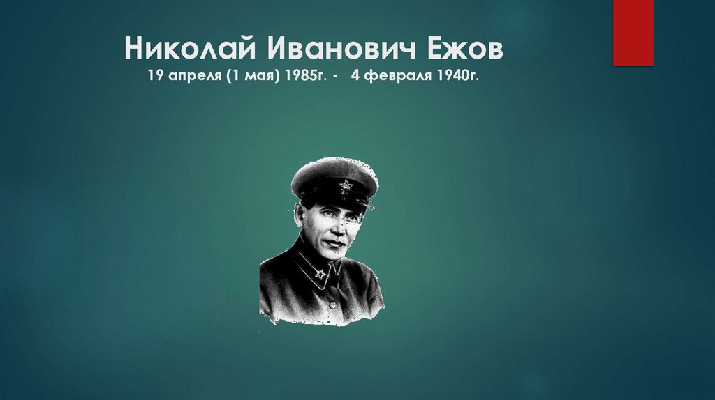 Николай Иванович Ежов 19 апреля (1 мая) 1985г. - 4 февраля 1940г.