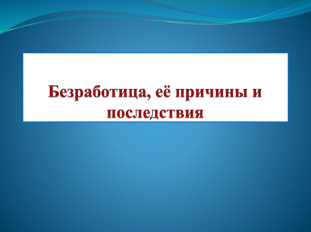 Безработица, её причины и последствия