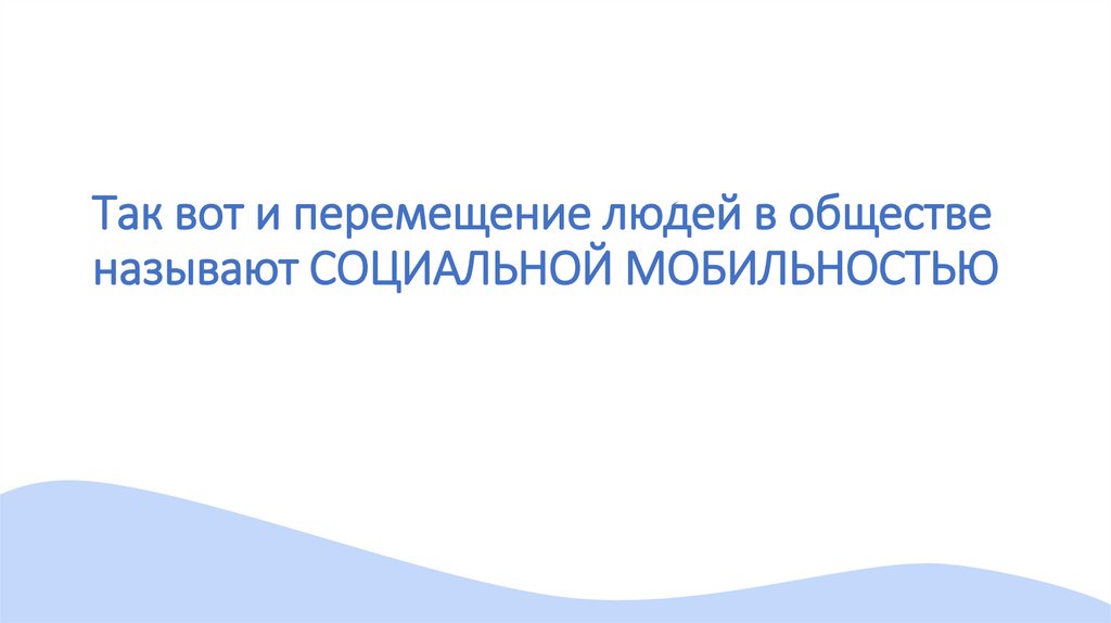 Так вот и перемещение людей в обществе называют СОЦИАЛЬНОЙ МОБИЛЬНОСТЬЮ