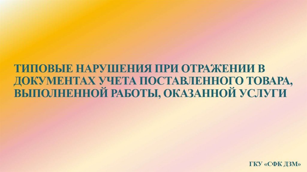ТИПОВЫЕ НАРУШЕНИЯ ПРИ ОТРАЖЕНИИ В ДОКУМЕНТАХ УЧЕТА ПОСТАВЛЕННОГО ТОВАРА, ВЫПОЛНЕННОЙ РАБОТЫ, ОКАЗАННОЙ УСЛУГИ