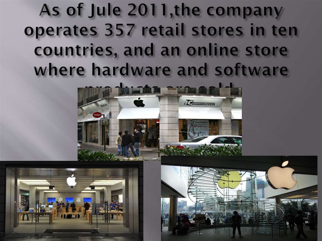 As of Jule 2011,the company operates 357 retail stores in ten countries, and an online store where hardware and software