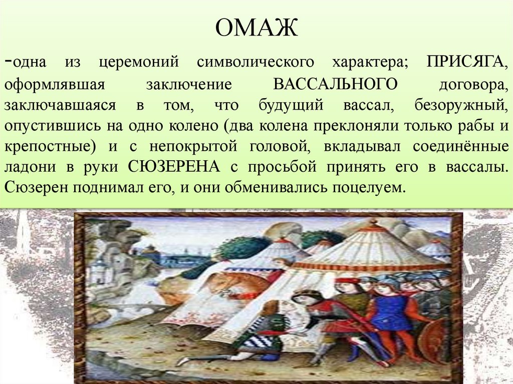 ОМАЖ -одна из церемоний символического характера; ПРИСЯГА, оформлявшая заключение ВАССАЛЬНОГО договора, заключавшаяся в том,