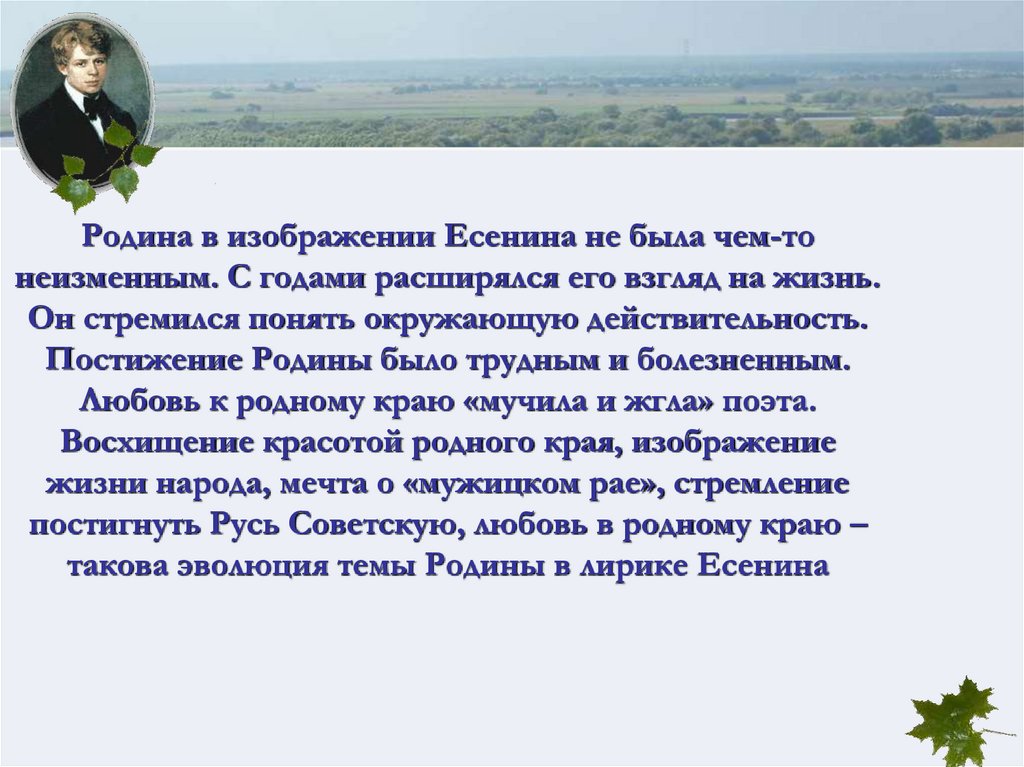Родина в изображении Есенина не была чем-то неизменным. С годами расширялся его взгляд на жизнь. Он стремился понять окружающую