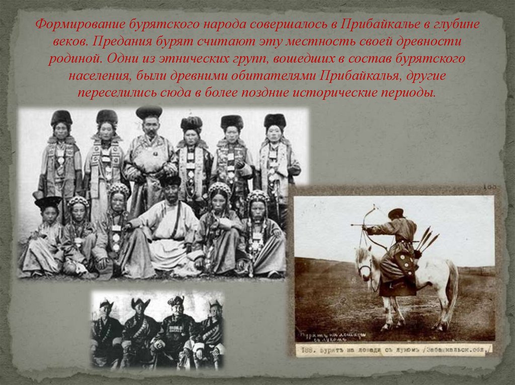 Формирование бурятского народа совершалось в Прибайкалье в глубине веков. Предания бурят считают эту местность своей древности