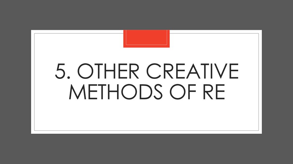 5. Other creative methods of RE
