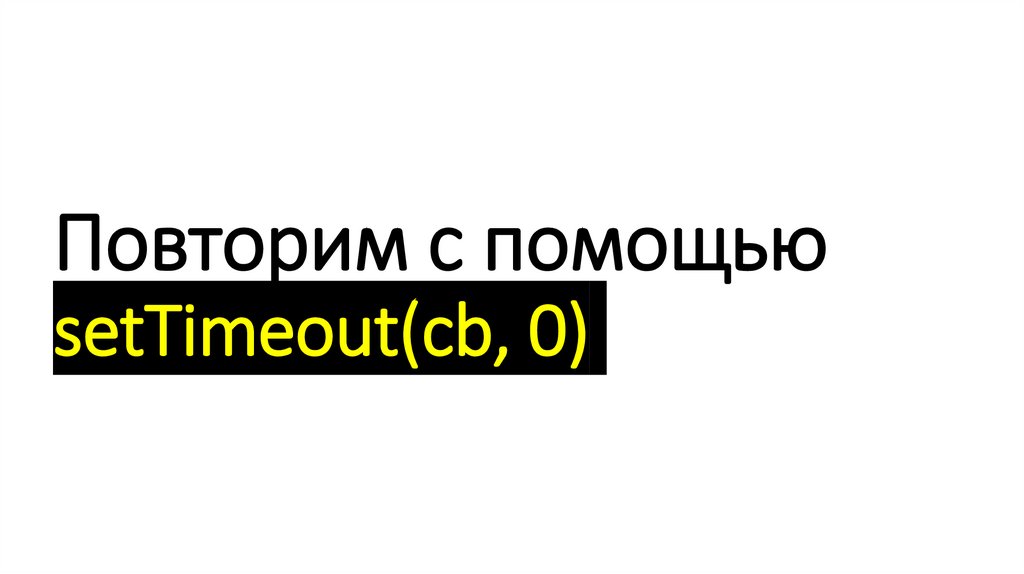Повторим с помощью setTimeout(cb, 0)