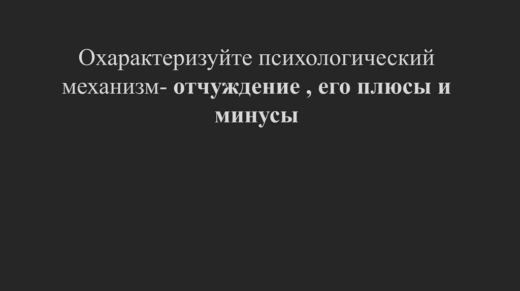 Охарактеризуйте психологический механизм- отчуждение , его плюсы и минусы