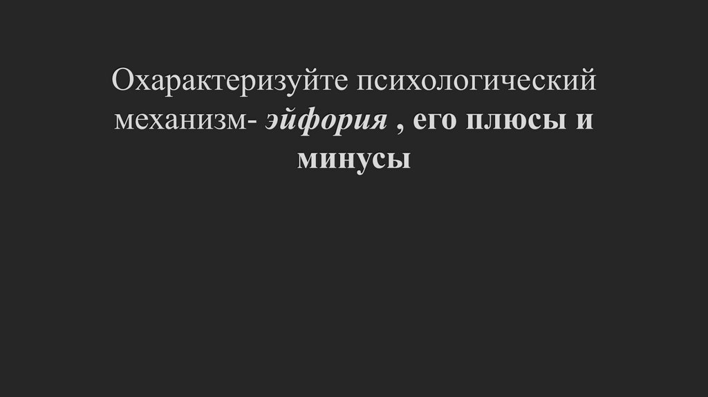 Охарактеризуйте психологический механизм- эйфория , его плюсы и минусы