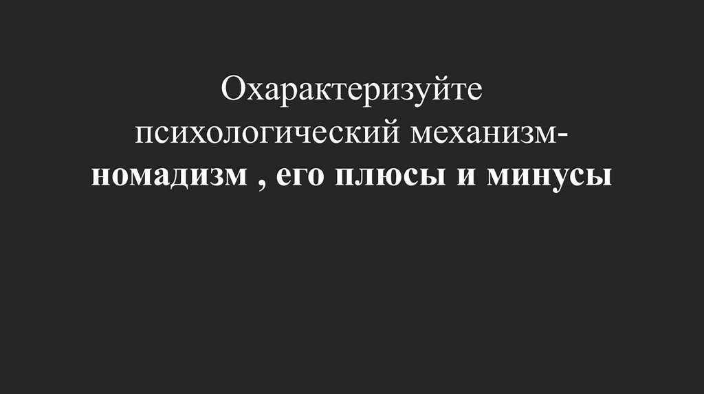 Охарактеризуйте психологический механизм-номадизм , его плюсы и минусы