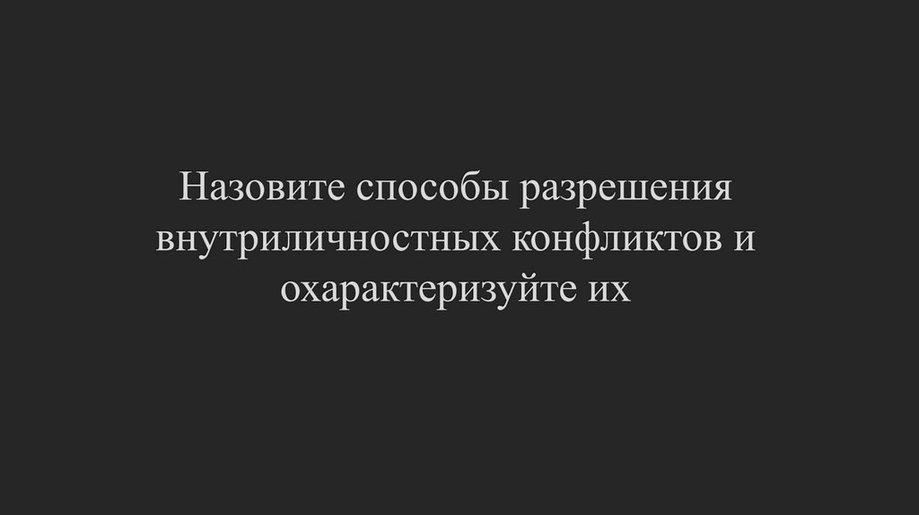 Назовите способы разрешения внутриличностных конфликтов и охарактеризуйте их