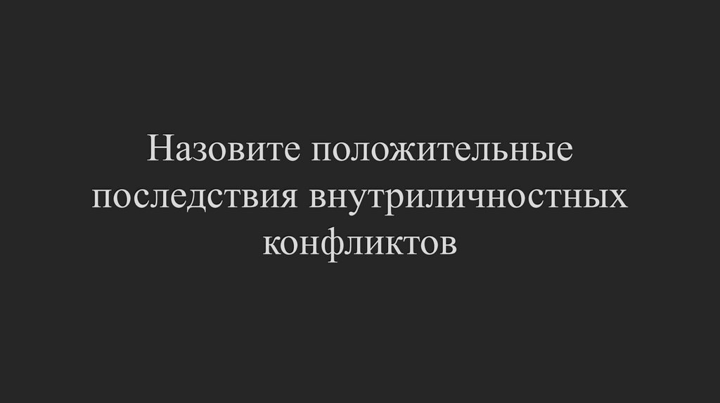 Назовите положительные последствия внутриличностных конфликтов