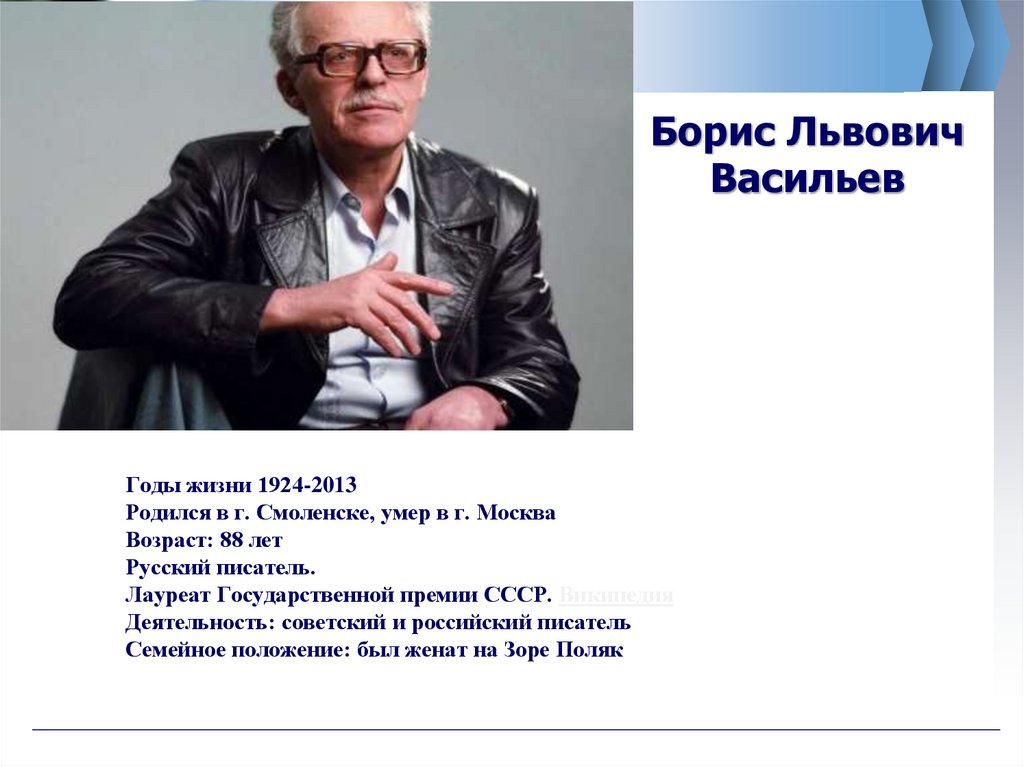 Годы жизни 1924-2013 Родился в г. Смоленске, умер в г. Москва Возраст: 88 лет Русский писатель. Лауреат Государственной премии
