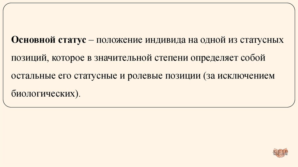 Основной статус – положение индивида на одной из статусных позиций, которое в значительной степени определяет собой остальные
