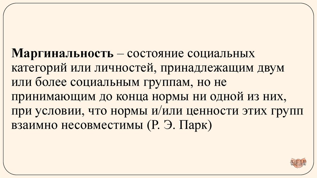 Маргинальность – состояние социальных категорий или личностей, принадлежащим двум или более социальным группам, но не