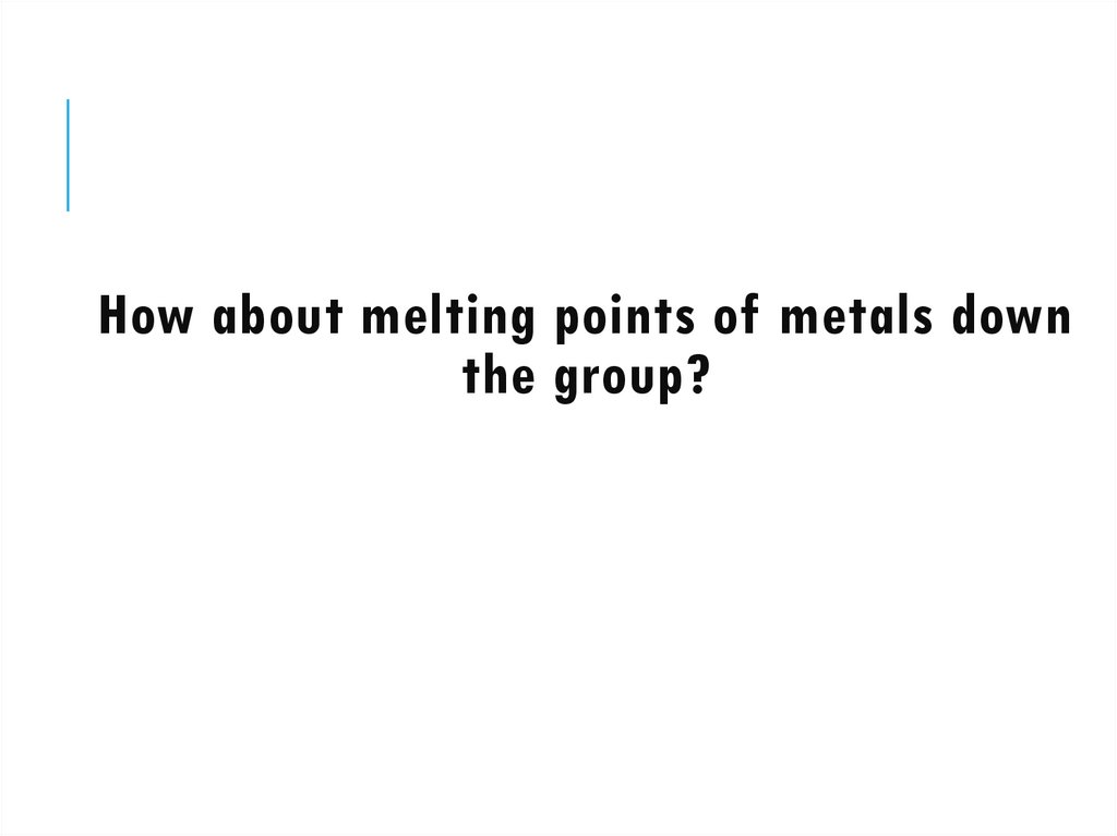 How about melting points of metals down the group?