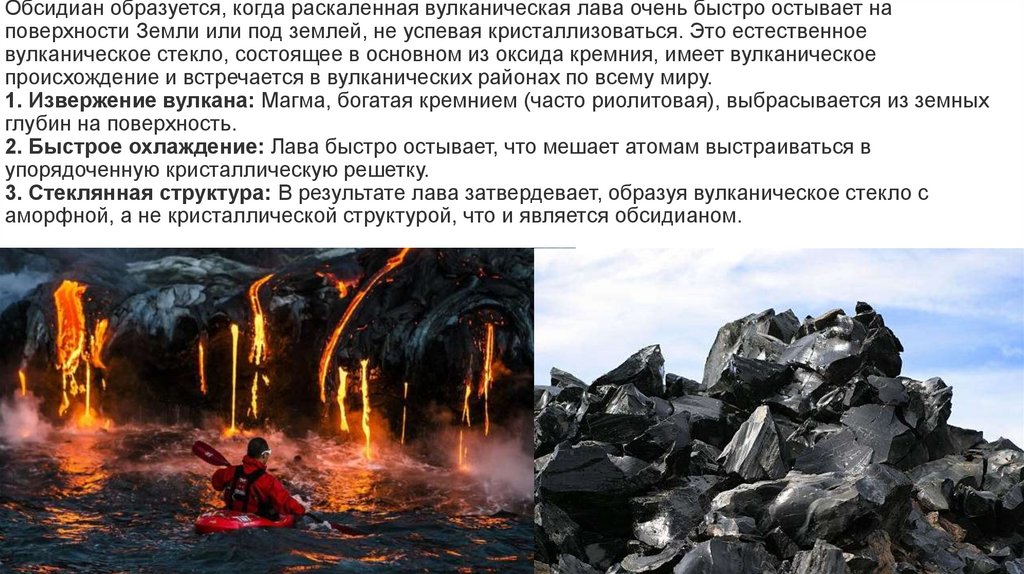 Обсидиан образуется, когда раскаленная вулканическая лава очень быстро остывает на поверхности Земли или под землей, не успевая