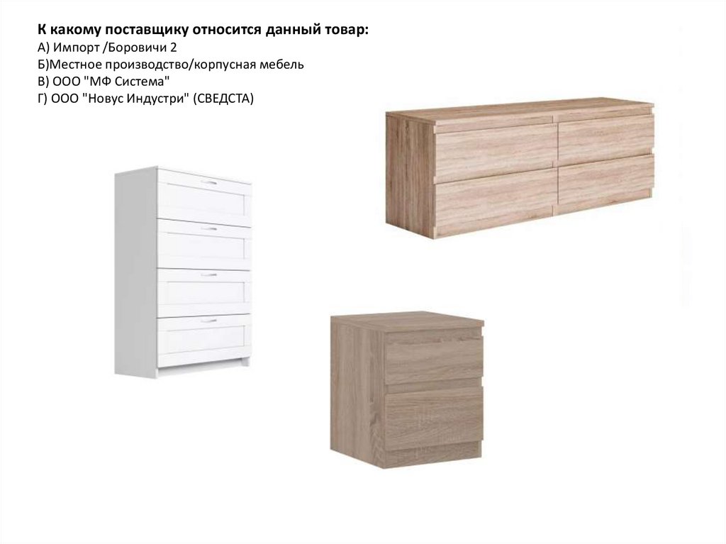 К какому поставщику относится данный товар: А) Импорт /Боровичи 2 Б)Местное производство/корпусная мебель В) ООО "МФ Система"