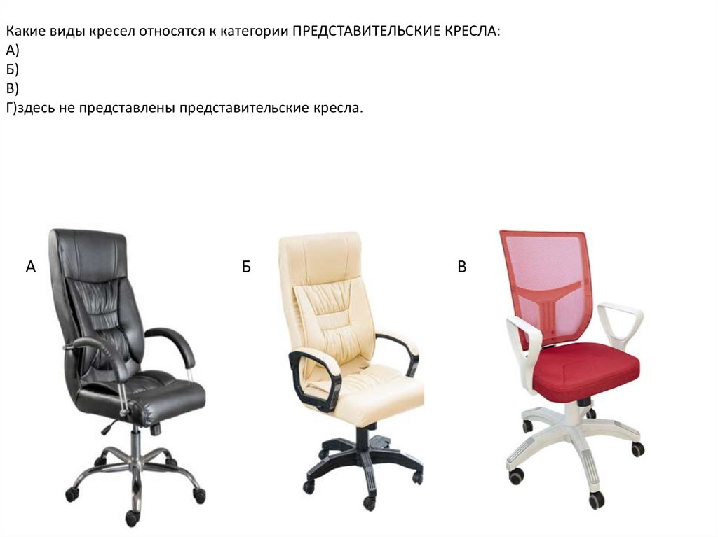 Какие виды кресел относятся к категории ПРЕДСТАВИТЕЛЬСКИЕ КРЕСЛА: А) Б) В) Г)здесь не представлены представительские кресла.