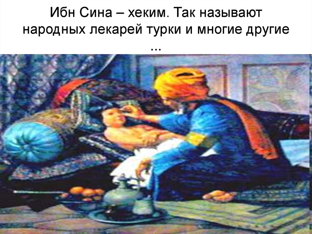 Ибн Сина – хеким. Так называют народных лекарей турки и многие другие ...