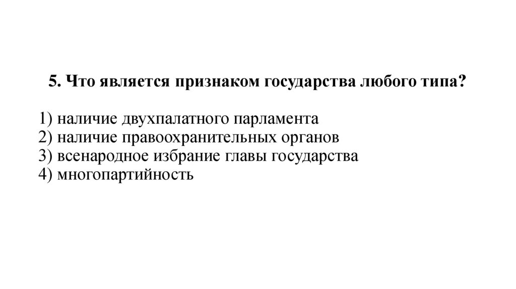 5. Что является признаком государства любого типа?   1) наличие двухпалатного парламента 2) наличие правоохранительных органов