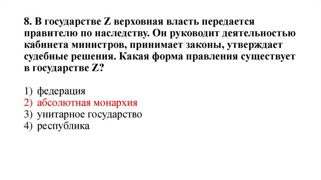 8. В государстве Z верховная власть передается правителю по наследству. Он руководит деятельностью кабинета министров,