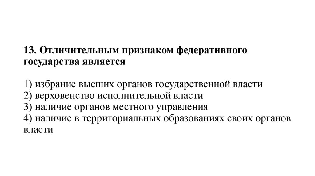 13. Отличительным признаком федеративного государства является   1) избрание высших органов государственной власти 2)