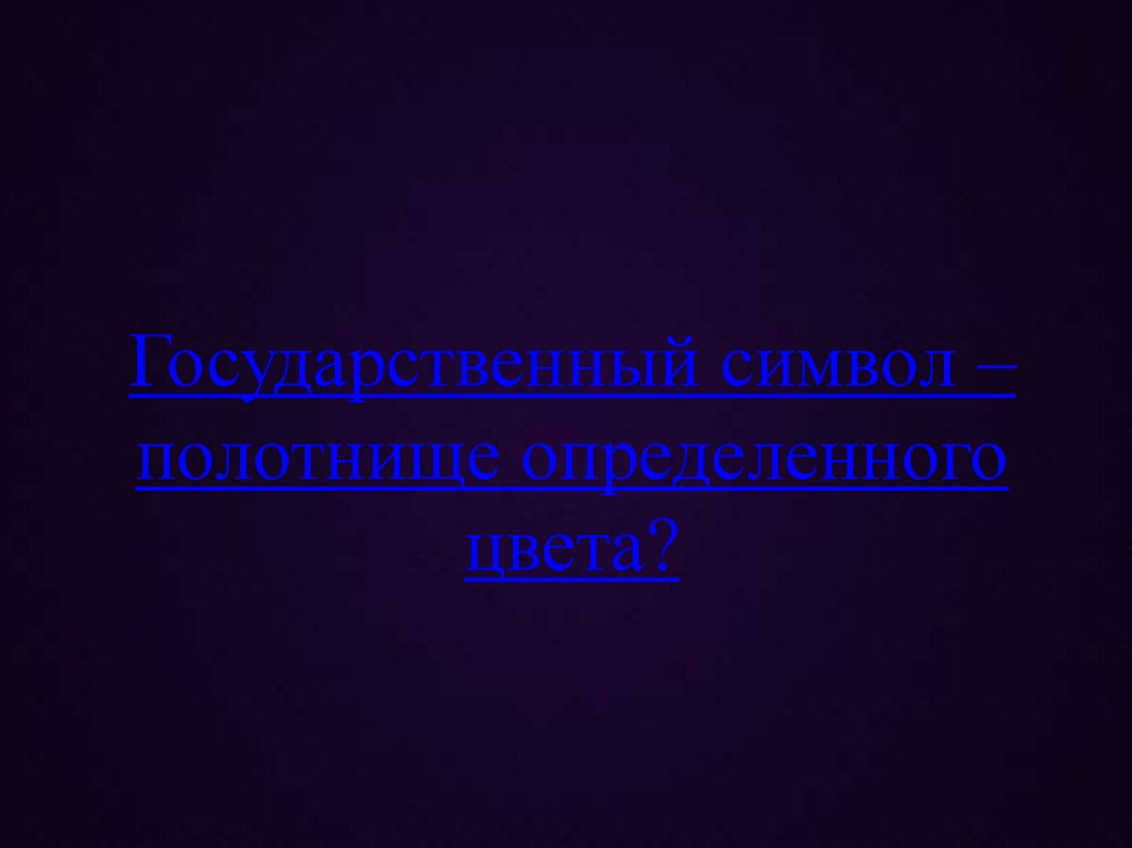 Государственный символ – полотнище определенного цвета?