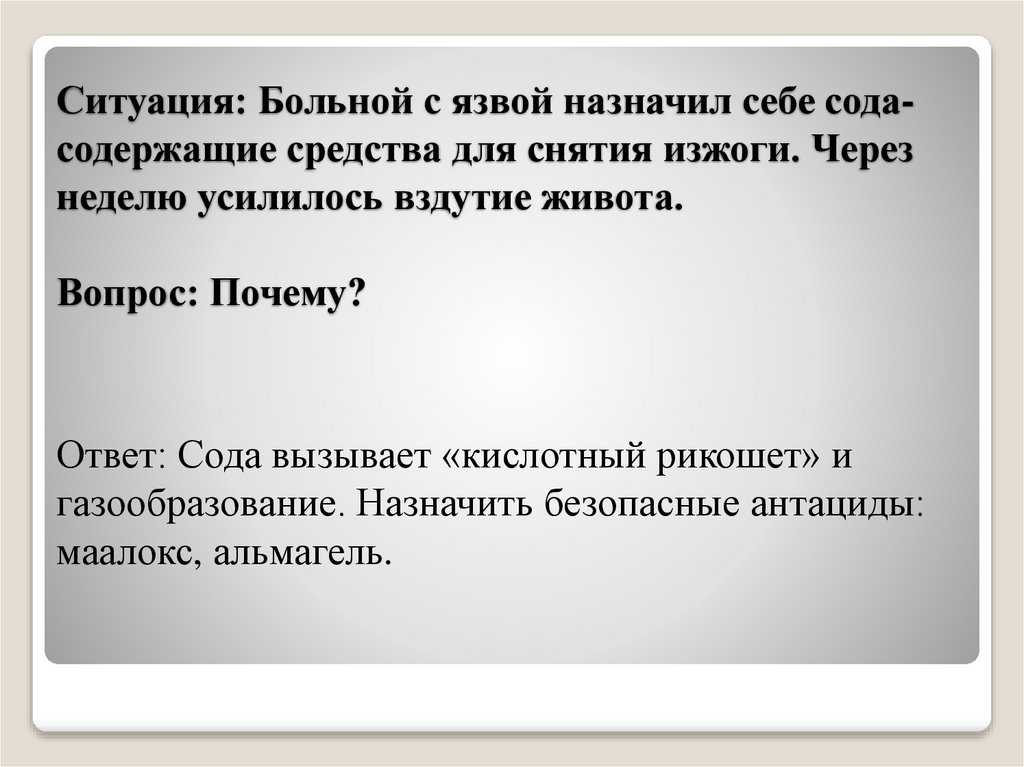 Ситуация: Больной с язвой назначил себе сода-содержащие средства для снятия изжоги. Через неделю усилилось вздутие живота.