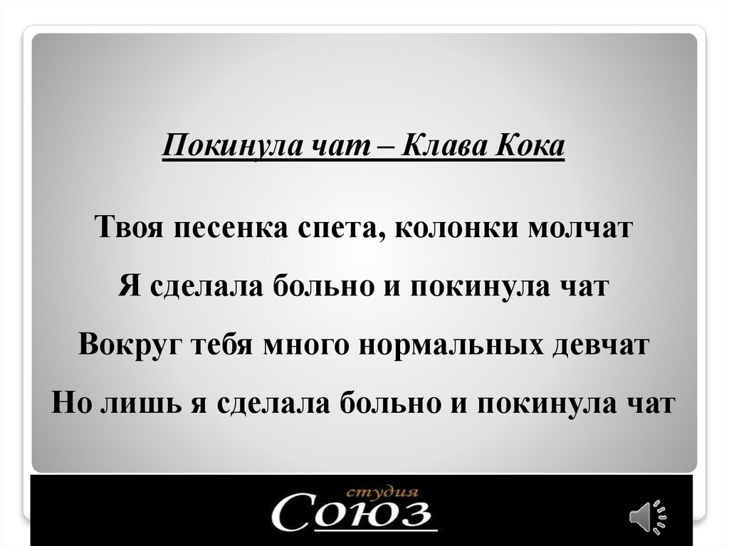 Покинула чат – Клава Кока Твоя песенка спета, колонки молчат Я сделала больно и покинула чат Вокруг тебя много нормальных
