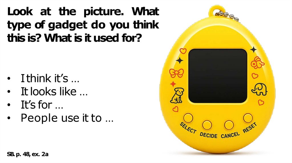 Look at the picture. What type of gadget do you think this is? What is it used for?